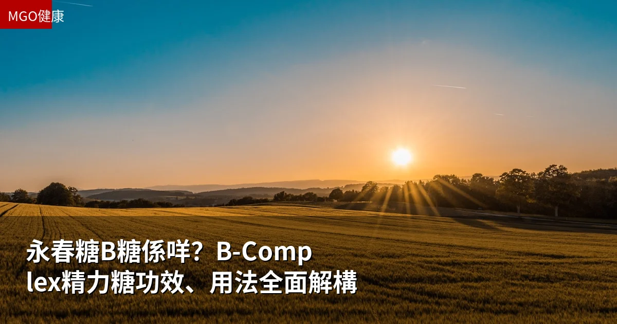 永春糖B糖係咩?B-Complex精力糖功效、用法全面解構